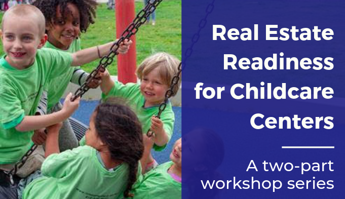 A Two-Part Workshop Series: Real Estate Readiness for Childcare Centers