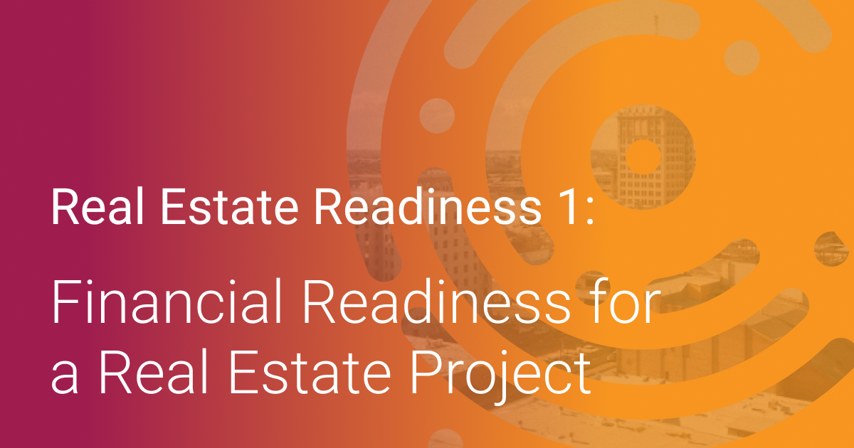 Real Estate Readiness  Session 1: Financial Readiness for a Real Estate Project